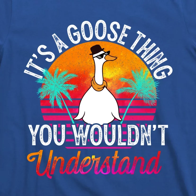 Its A Goose Thing You Wouldnt Understand Funny Goose Duck Gift T-Shirt