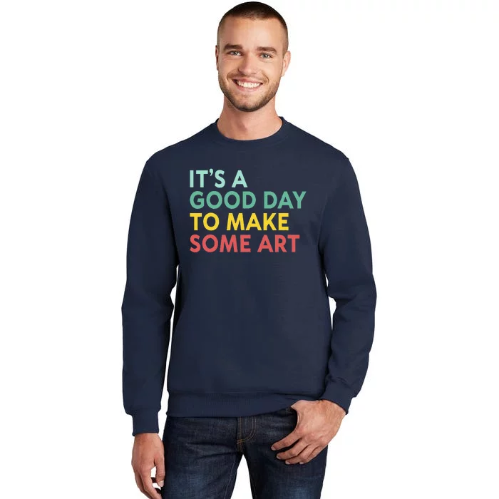 ItS A Good Day To Make Some Art Retro Artist Art Teacher Tall Sweatshirt