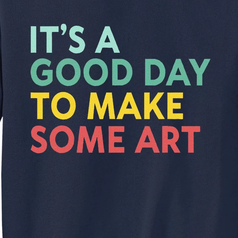 ItS A Good Day To Make Some Art Retro Artist Art Teacher Tall Sweatshirt