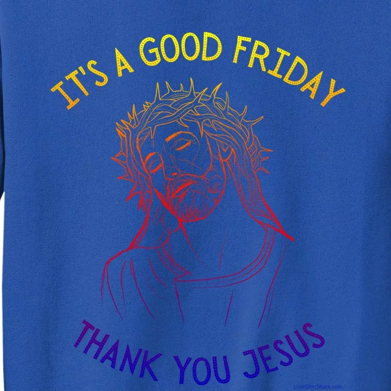 It's A Good Friday Thank You Jesus Easter Christian Church Cool Gift Tall Sweatshirt