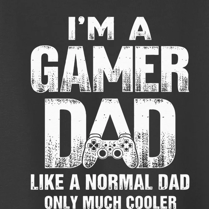 I'm A Gamer Dad Like A Normal Dad But Cooler Gaming Dad Toddler T-Shirt