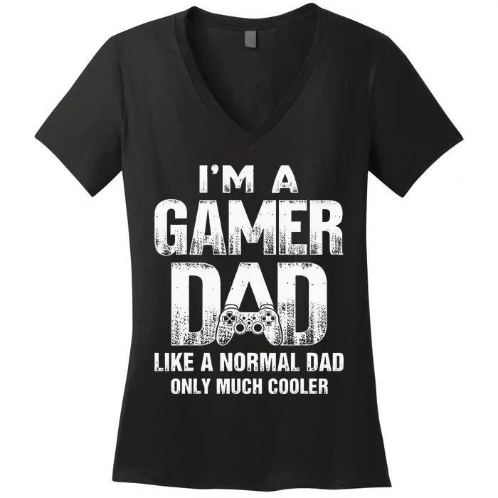 I'm A Gamer Dad Like A Normal Dad But Cooler Gaming Dad Women's V-Neck T-Shirt