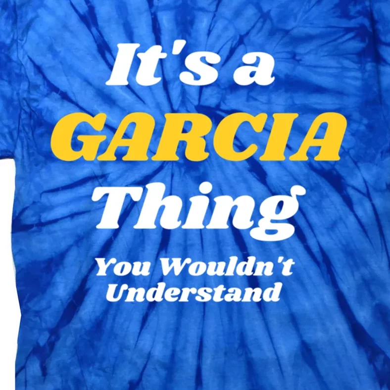 Its A Garcia Thing You Wouldnt Understand Family Last Name Great Gift Tie-Dye T-Shirt