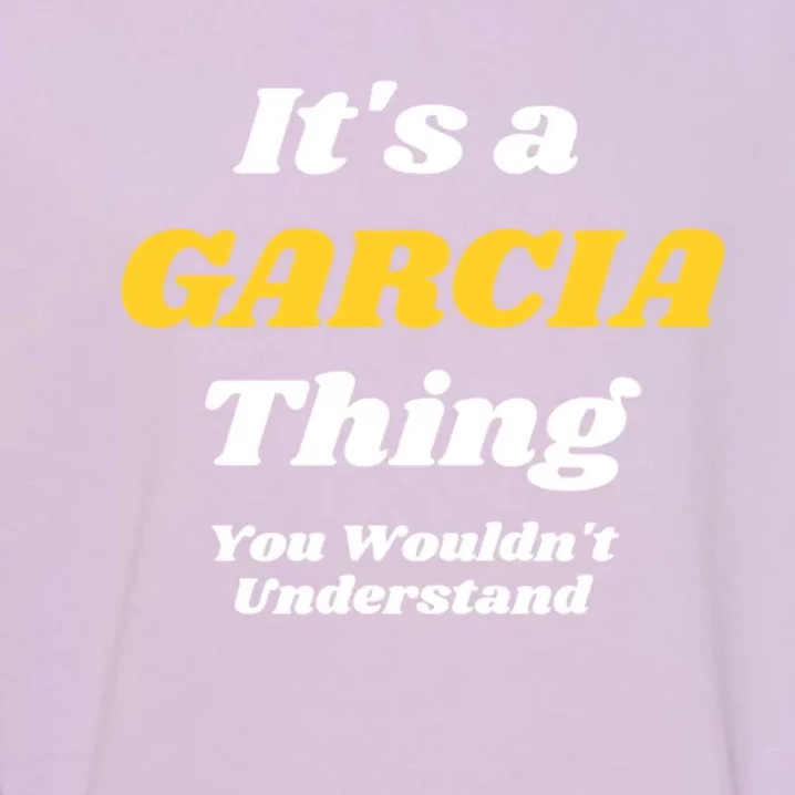 Its A Garcia Thing You Wouldnt Understand Family Last Name Great Gift Garment-Dyed Sweatshirt