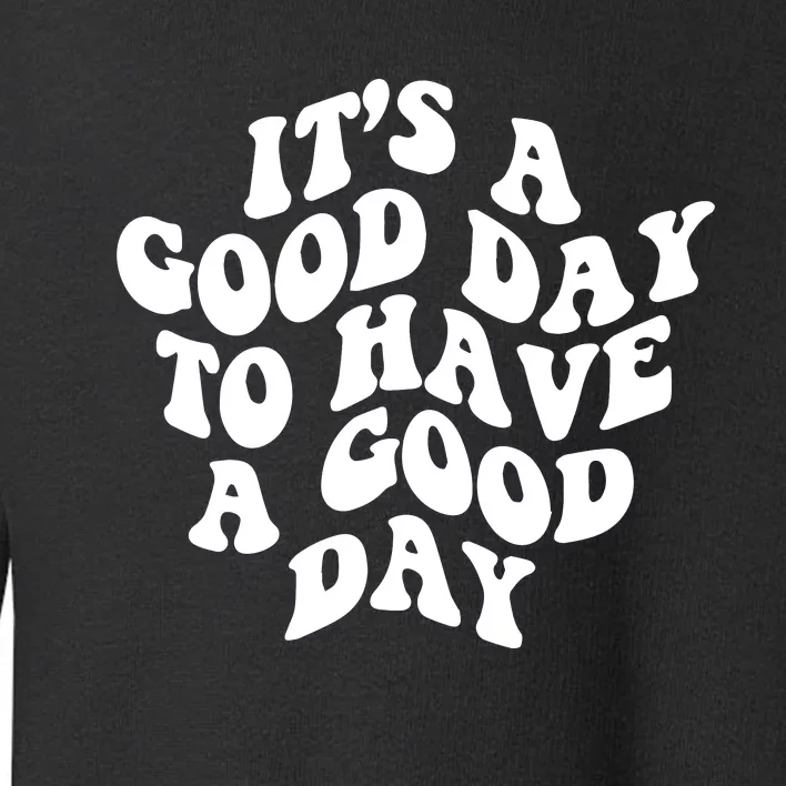 It's A Good Day To Have Good Day Toddler Sweatshirt