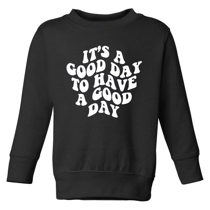 It's A Good Day To Have Good Day Toddler Sweatshirt