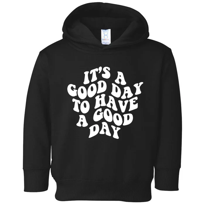 It's A Good Day To Have Good Day Toddler Hoodie