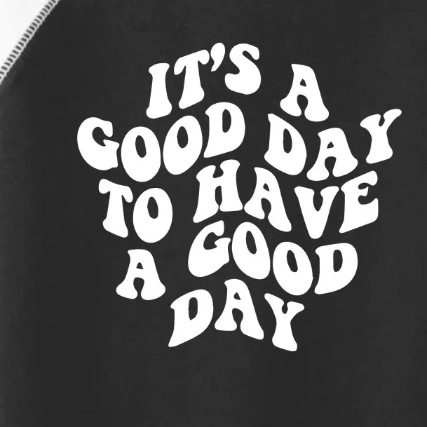 It's A Good Day To Have Good Day Toddler Fine Jersey T-Shirt