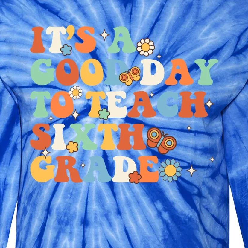 Its A Good Day To Teach Sixth Grade Teacher Back To School Cool Gift Tie-Dye Long Sleeve Shirt