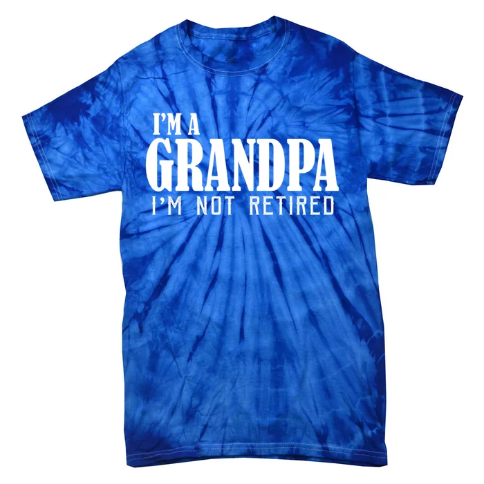 Im A Grandma Im Not Retired Gift Tie-Dye T-Shirt