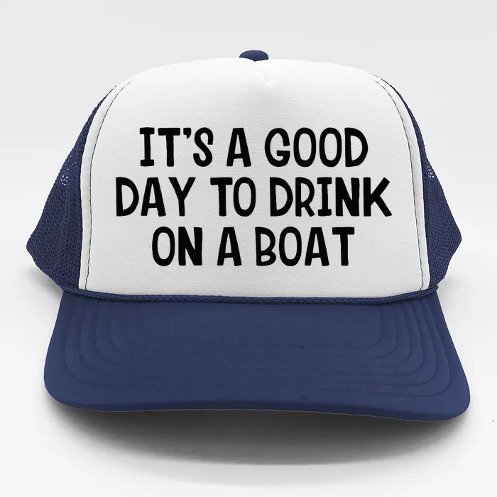 It’S A Good Day To Drink On A Boat Trucker Hat