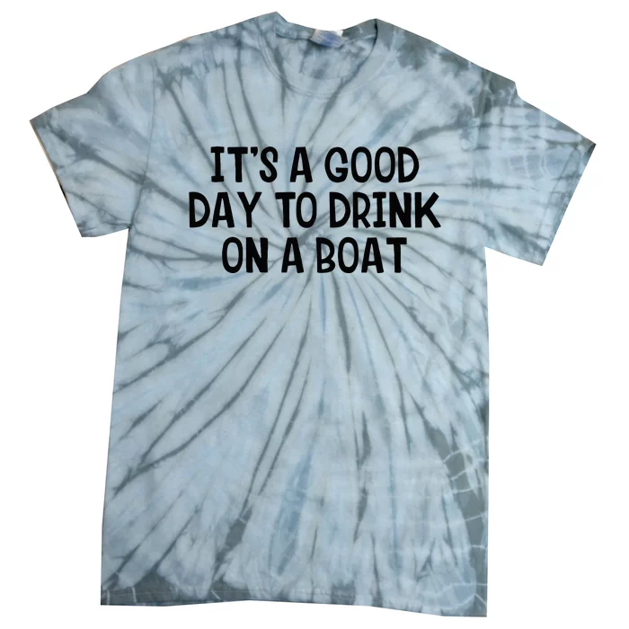 It’S A Good Day To Drink On A Boat Tie-Dye T-Shirt