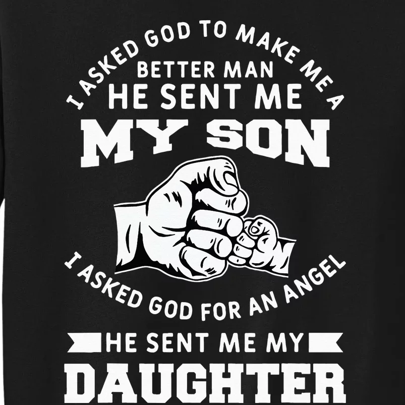 I Asked God To Make Me A Better Man He Sent Me my Son Tall Sweatshirt