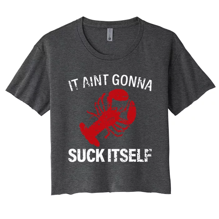 It Aint Gonna Suck Itself Funny Crawfish Mudbugs Crustacean Women's Crop Top Tee