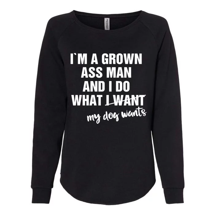 Im A Grown Ass And I Do What My Dog Wants Funny Gift Womens California Wash Sweatshirt