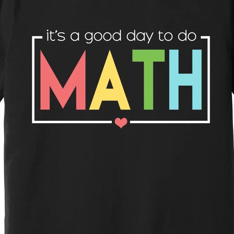 Its A Good Day To Do Math Premium T-Shirt