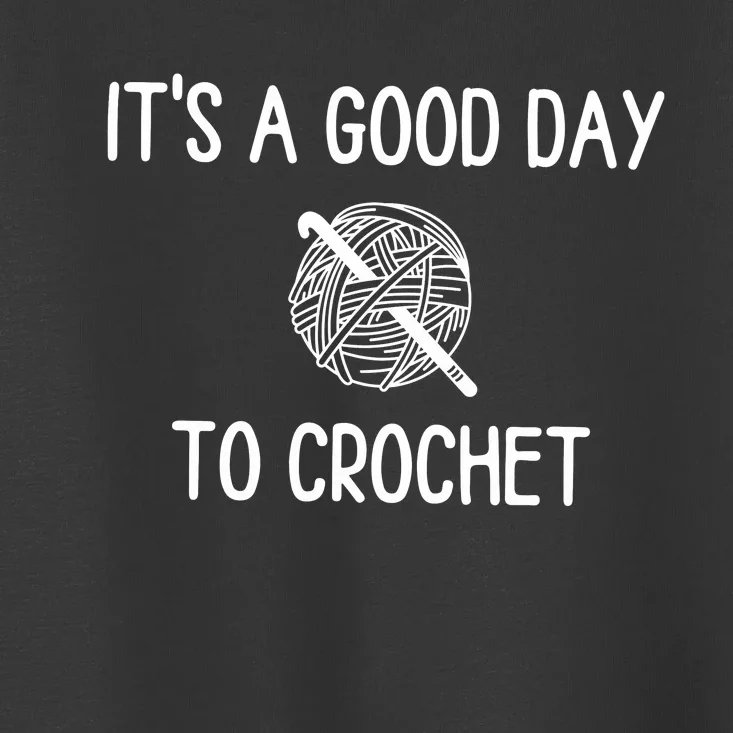 ItS A Good Day To Crochet Toddler T-Shirt