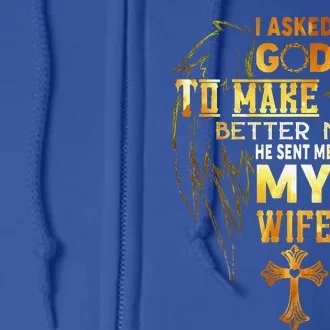 I Asked God To Make Me A Better Man He Sent Me My Wife Full Zip Hoodie