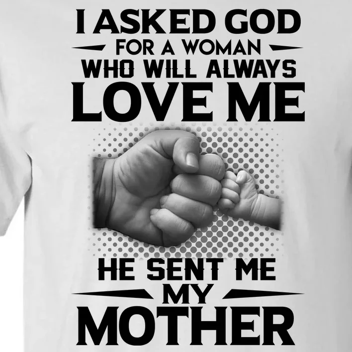 I Asked God For A Woman Who Will Always Love Me He Sent Me My Mother Tall T-Shirt