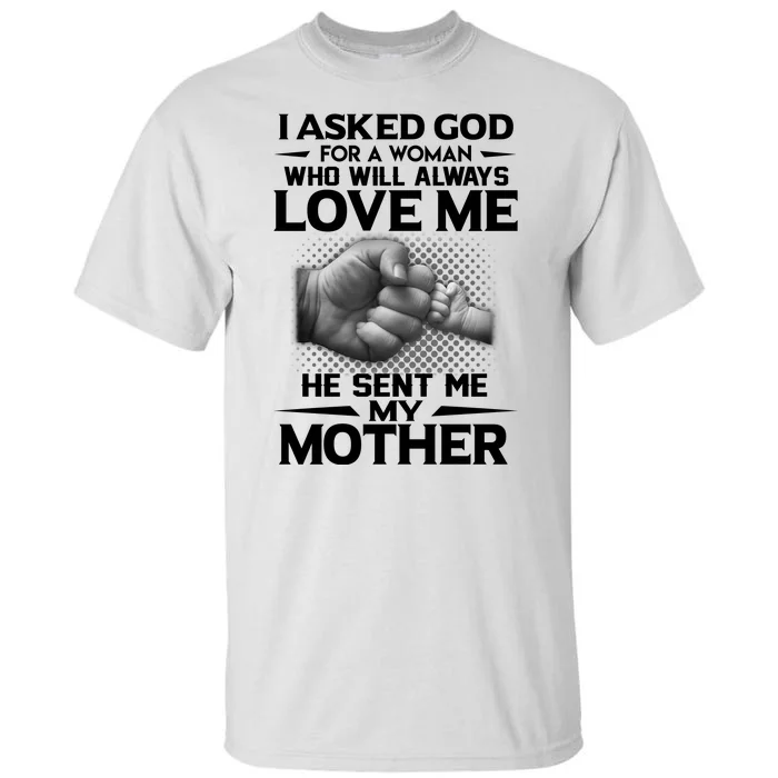 I Asked God For A Woman Who Will Always Love Me He Sent Me My Mother Tall T-Shirt