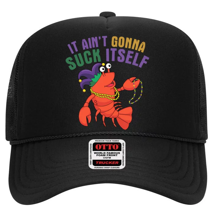 It Aint Gonna Suck Itself Crawfish Mardi Gras Funny High Crown Mesh Trucker Hat