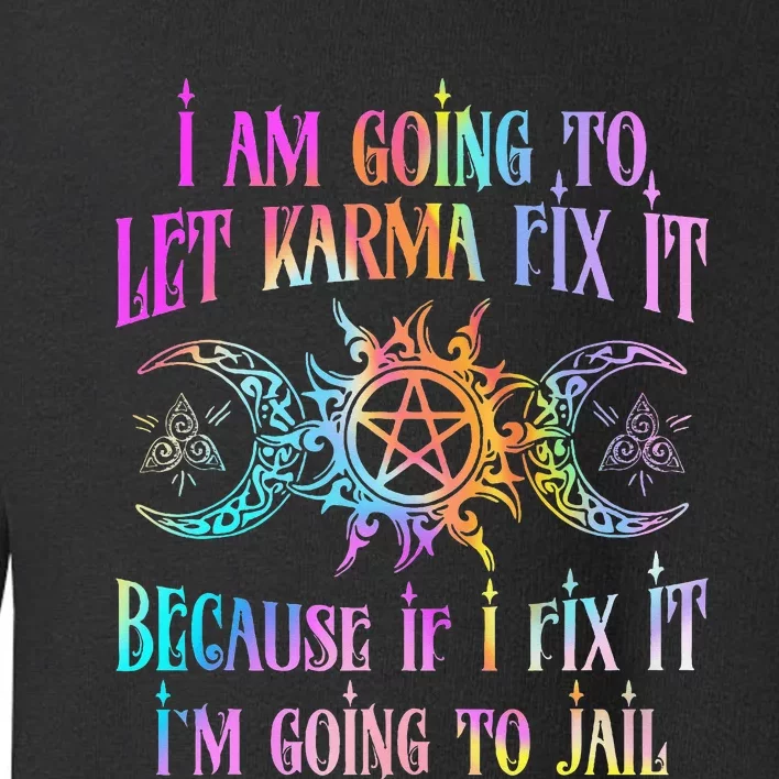 I Am Going To Let Karma Fix It Because If I Fix It Toddler Sweatshirt