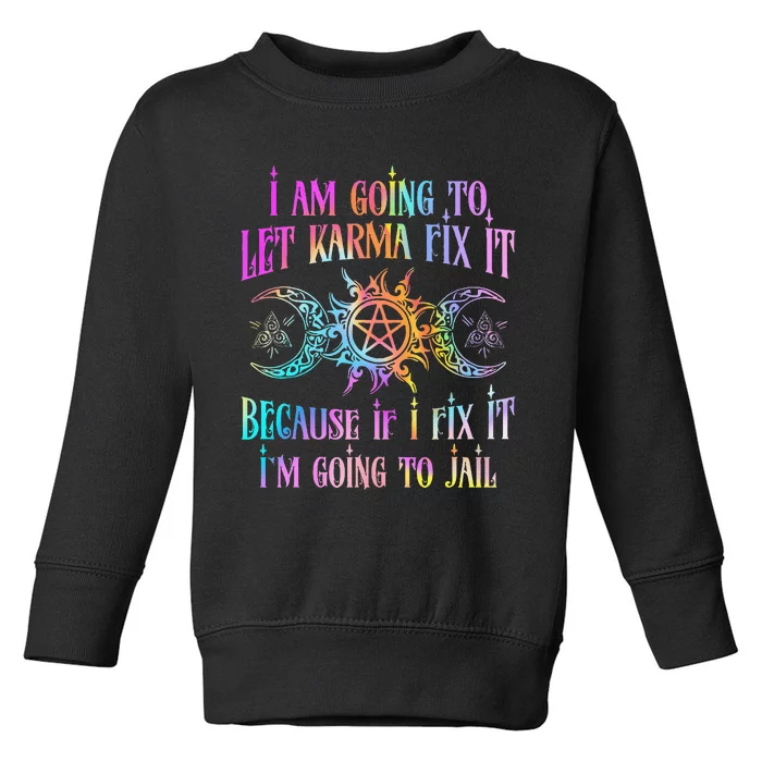 I Am Going To Let Karma Fix It Because If I Fix It Toddler Sweatshirt