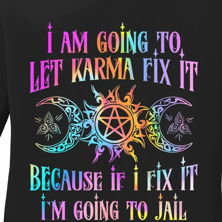 I Am Going To Let Karma Fix It Because If I Fix It Ladies Long Sleeve Shirt