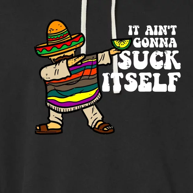 It Aint Gonna Suck Itself Mariachi Funny Cinco De Mayo Garment-Dyed Fleece Hoodie