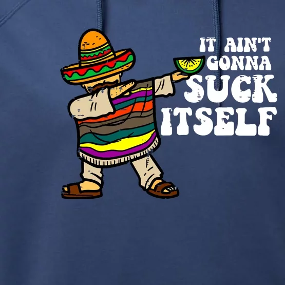 It Aint Gonna Suck Itself Mariachi Funny Cinco De Mayo Performance Fleece Hoodie