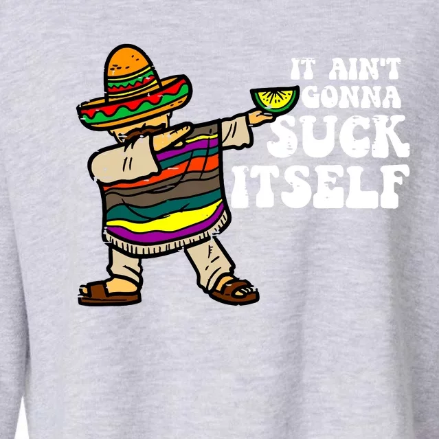 It Aint Gonna Suck Itself Mariachi Funny Cinco De Mayo Cropped Pullover Crew