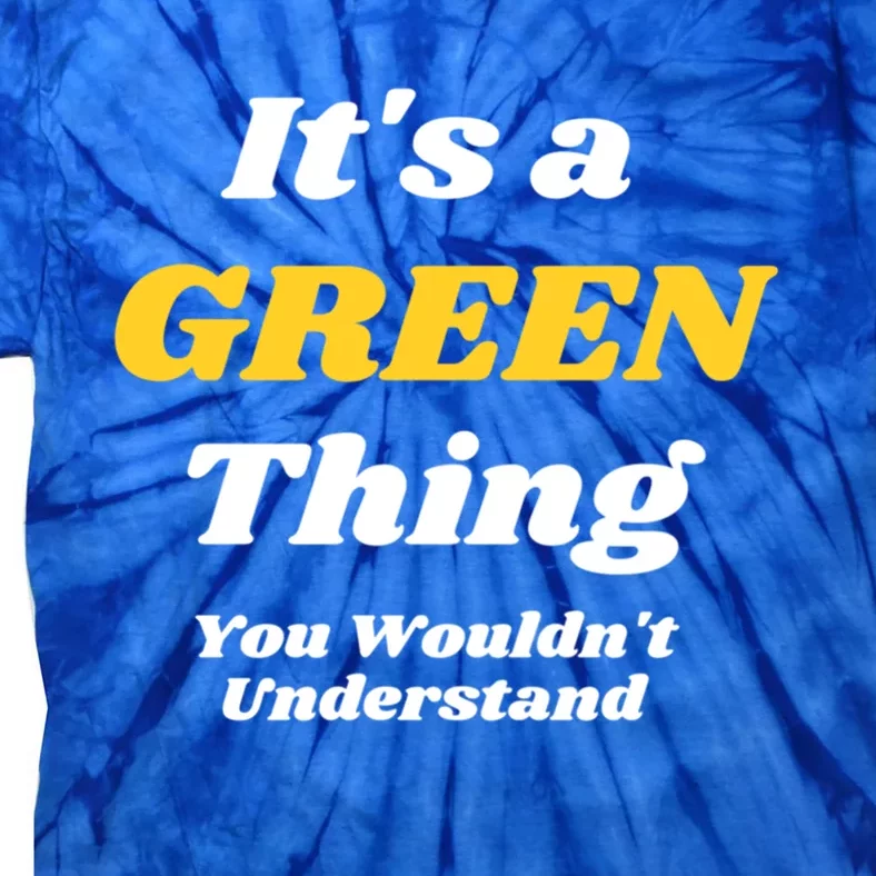 Its A Green Thing You Wouldnt Understand Family Name Gift Tie-Dye T-Shirt