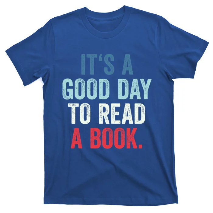 It's A Good Day To Read A Book Its A Good Day To Read A Book Gift T-Shirt