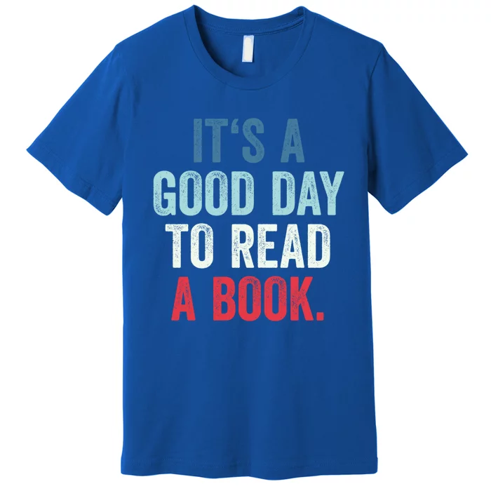 It's A Good Day To Read A Book Its A Good Day To Read A Book Gift Premium T-Shirt