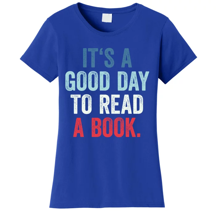 It's A Good Day To Read A Book Its A Good Day To Read A Book Gift Women's T-Shirt