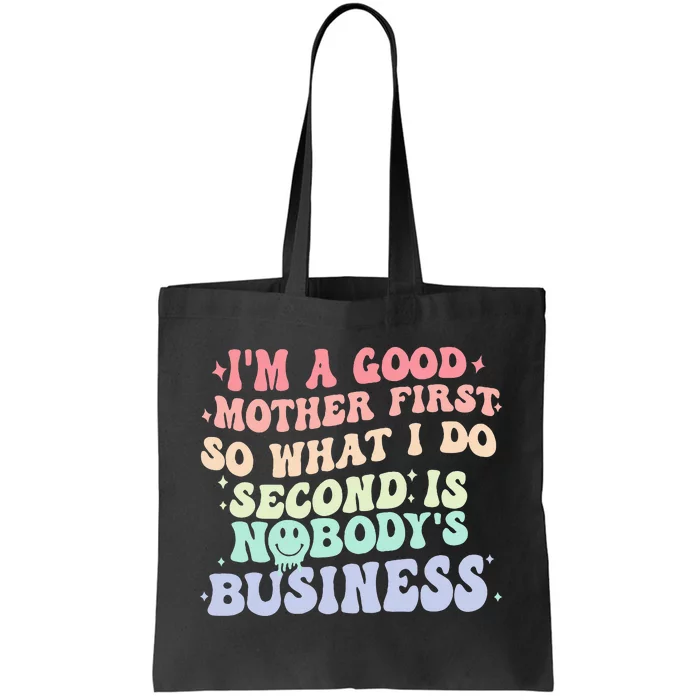 IM A Good Mother First So What I Do Second Is NobodyS Tote Bag