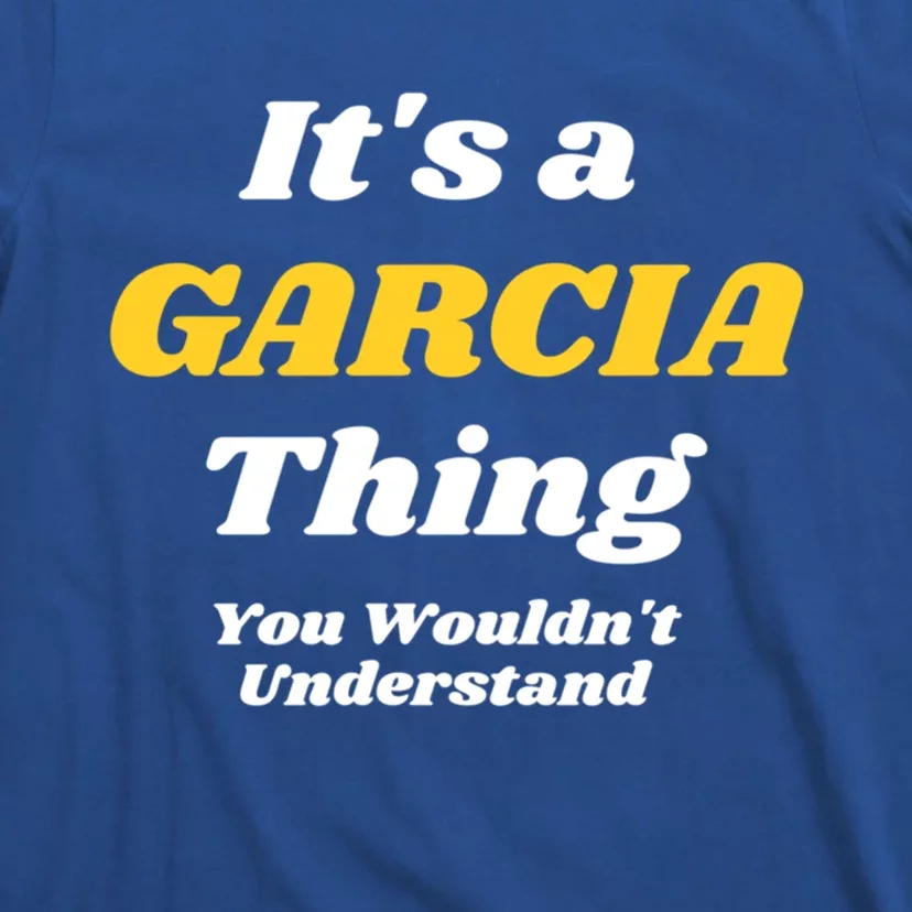 Its A Garcia Thing You Wouldnt Understand Family Last Name Gift T-Shirt