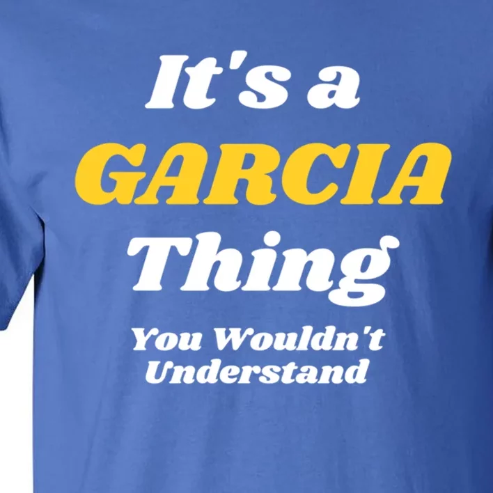 Its A Garcia Thing You Wouldnt Understand Family Last Name Gift Tall T-Shirt