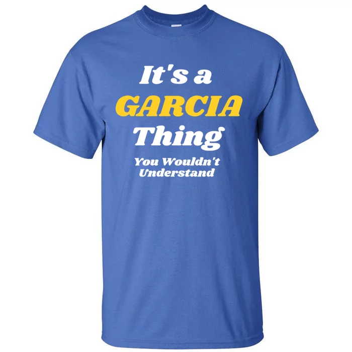 Its A Garcia Thing You Wouldnt Understand Family Last Name Gift Tall T-Shirt