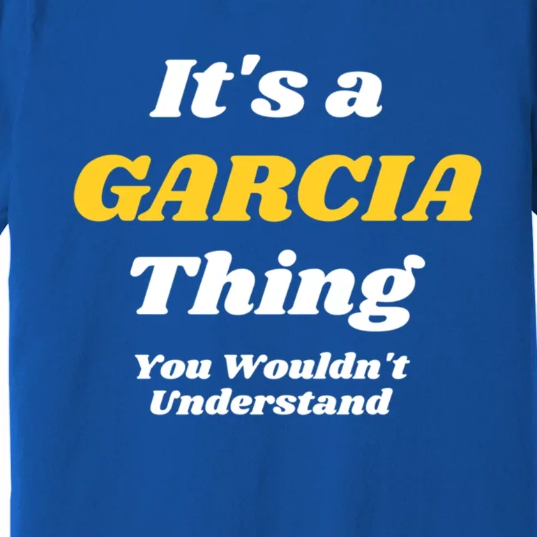 Its A Garcia Thing You Wouldnt Understand Family Last Name Gift Premium T-Shirt