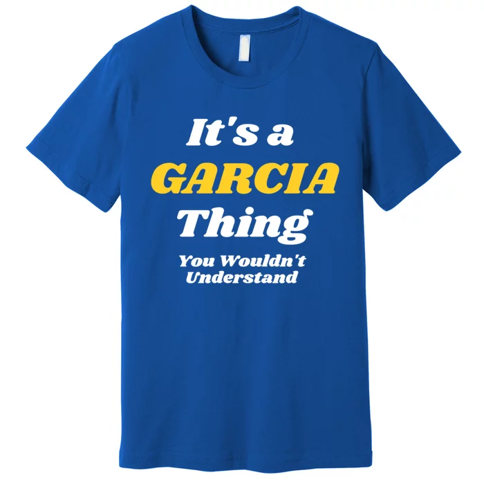 Its A Garcia Thing You Wouldnt Understand Family Last Name Gift Premium T-Shirt