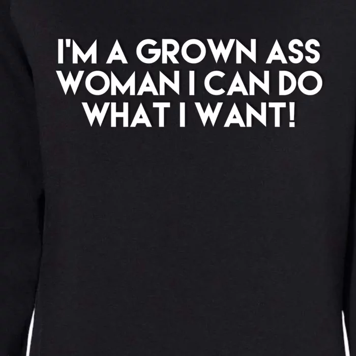 I’m A Grown Ass I Can Do What I Want Funny Gift Womens California Wash Sweatshirt