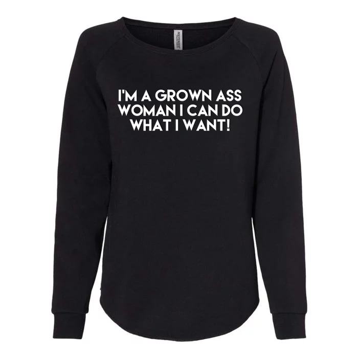 I’m A Grown Ass I Can Do What I Want Funny Gift Womens California Wash Sweatshirt