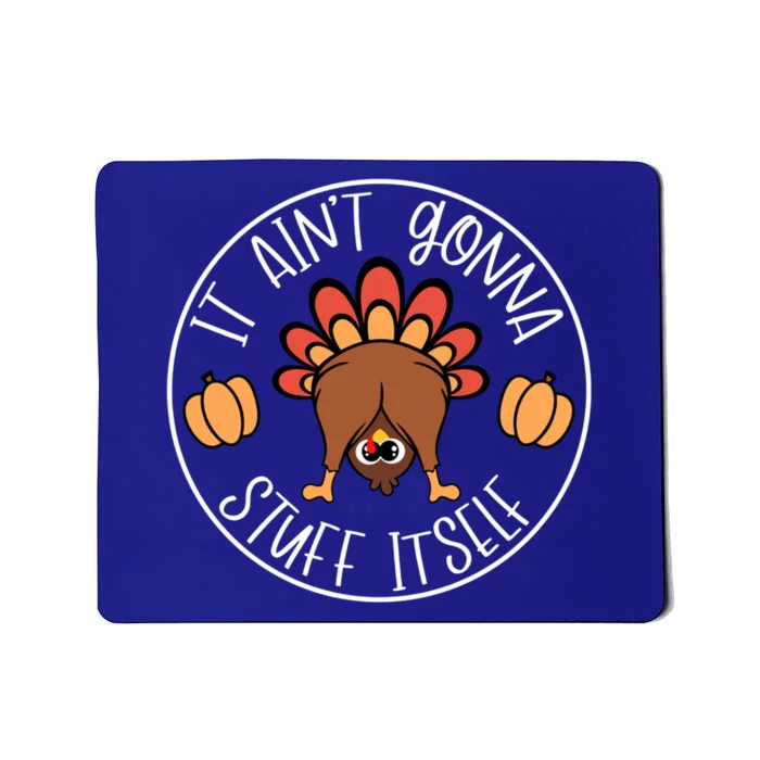 It AinT Gonna Stuff Itself Funny Turkey Autumn Thanksgiving Gift Mousepad