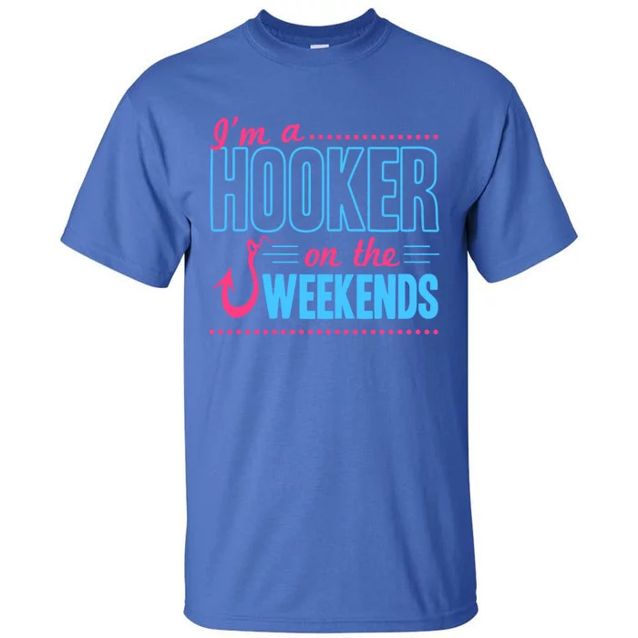 I'm A Hooker On The Weekends Funny Fishing Joke Gift Tall T-Shirt