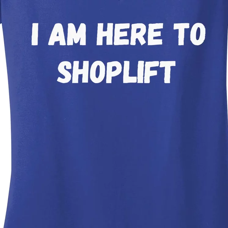 I Am Here To Shoplift Funny Meme Offensive Women's V-Neck T-Shirt