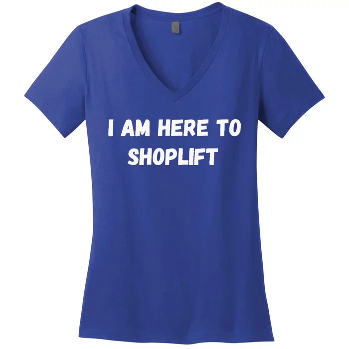 I Am Here To Shoplift Funny Meme Offensive Women's V-Neck T-Shirt