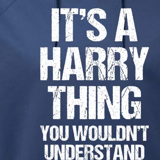 ItS A Harry Thing (You WouldnT Understand) Fun Name Harry Funny Gift Performance Fleece Hoodie