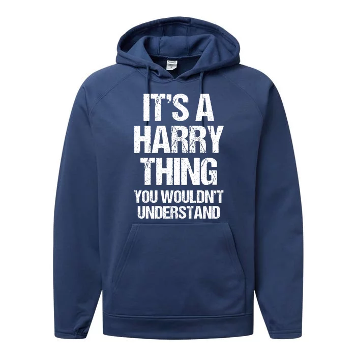 ItS A Harry Thing (You WouldnT Understand) Fun Name Harry Funny Gift Performance Fleece Hoodie