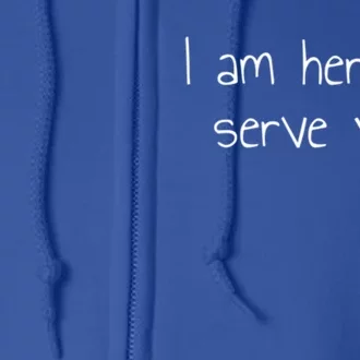 I Am Here To Serve You Gift Full Zip Hoodie